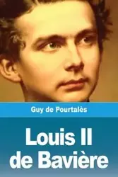 Louis II de Bavière - Guy de Pourtalès
