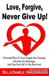 Love, Forgive, Never Give Up! - Daniele Hargenrader