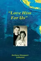 "Love Him For Us - Barbara Marquart Johnston