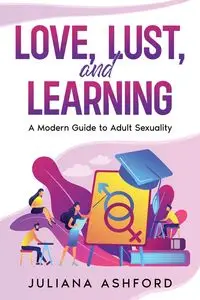 Love, Lust, and Learning - Juliana Ashford