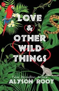 Love & Other Wild Things - Alyson Root