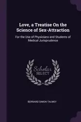 Love, a Treatise On the Science of Sex-Attraction - Bernard Simon Talmey