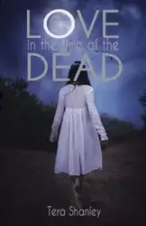 Love in the Time of the Dead - Tera Shanley