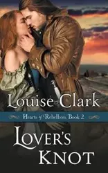 Lover's Knot (Hearts of Rebellion Series, Book 2) - Clark Louise