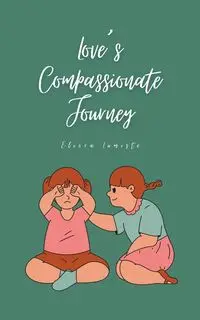 Love's Compassionate Journey - Lumiste Eliora