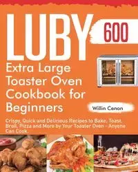 Luby Extra Large Toaster Oven Cookbook for Beginners - Cenon Willin