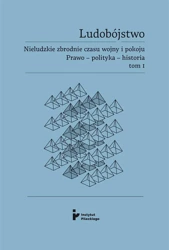 Ludobójstwo. Nieludzkie zbrodnie czasu wojny i pokoju. Prawo – polityka – historia. Tom 1. - ERYK red. HABOWSKI