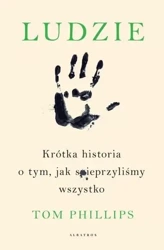 Ludzie. Krótka historia o tym,... - Tom Phillips