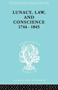 Lunacy, Law and Conscience, 1744-1845 - Kathleen Jones