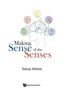 MAKING SENSE OF THE SENSES - TOBIAS WIBBLE