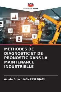 MÉTHODES DE DIAGNOSTIC ET DE PRONOSTIC DANS LA MAINTENANCE INDUSTRIELLE - NGNASSI DJAMI Aslain Brisco