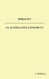 MORALITY - AN ALTERNATIVE CONSTRUCT - Bukhory S.