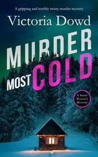 MURDER MOST COLD a gripping and terribly twisty murder mystery - Victoria Dowd