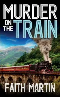 MURDER ON THE TRAIN a gripping crime mystery full of twists - Martin Faith