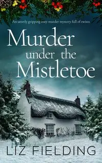 MURDER UNDER THE MISTLETOE an utterly gripping cozy murder mystery full of twists - LIZ FIELDING