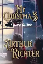MY CHRISTMAS CAME TO ME - ARTHUR RICHTER