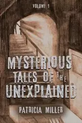 MYSTERIOUS TALES OF THE UNEXPLAINED - Patricia Miller