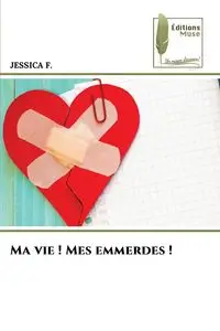 Ma vie ! Mes emmerdes ! - F. JESSICA