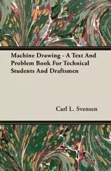 Machine Drawing - A Text And Problem Book For Technical Students And Draftsmen - Carl L. Svensen