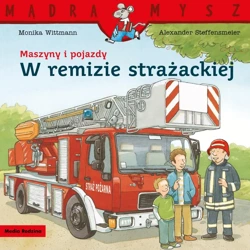 Mądra Mysz Maszyny i pojazdy W remizie strażackiej - Monika Wittmann, Alexander Steffensmeier