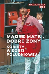 Mądre matki dobre żony Kobiety w Korei Południowej - Małgorzata Sidz