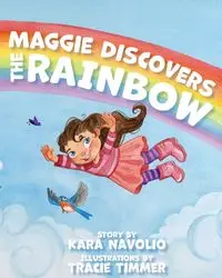 Maggie Discovers the Rainbow - Kara Navolio