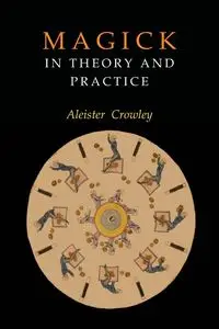 Magick in Theory and Practice - Crowley Aleister