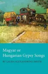 Magyar or Hungarian Gypsy Songs - Laura Smith Alexandrine