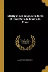 Mailly et ses seigneurs, Sires et Haut Bers de Mailly-le-Franc - Jules Gosselin Abbé