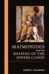 Maimonides and the Shaping of the Jewish Canon - Diamond James A.