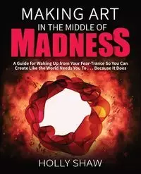 Making Art In The Middle of Madness - Holly Shaw