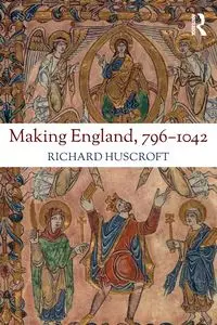 Making England, 796-1042 - Richard Huscroft