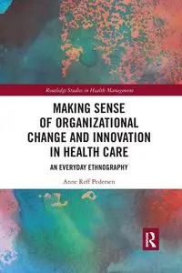 Making Sense of Organizational Change and Innovation in Health Care - Anne Reff Pedersen