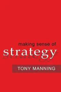 Making Sense of Strategy - Tony MANNING