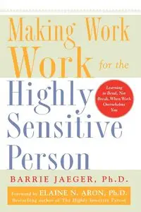 Making Work Work for the Highly Sensitive Person - Barrie Jaeger