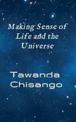 Making sense of life and the universe - Tawanda Chisango