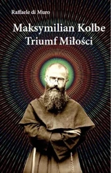 Maksymilian Kolbe, triumf miłości - Raffaele di Muro