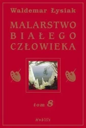 Malarstwo Białego Człowieka T.8 - W. Łysiak - Waldemar Łysiak