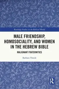 Male Friendship, Homosociality, and Women in the Hebrew Bible - Barbara Thiede