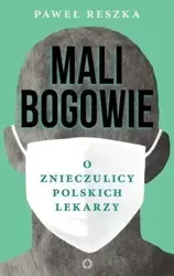 Mali bogowie. O znieczulicy polskich lekarzy - Paweł Reszka