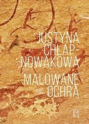 Malowane ochrą - Justyna Chłap -Nowakowa