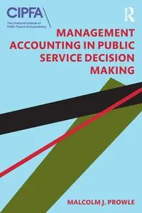 Management Accounting in Public Service Decision Making - Malcolm J. Prowle