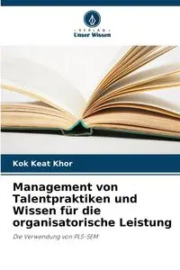 Management von Talentpraktiken und Wissen für die organisatorische Leistung - Khor Kok Keat