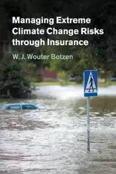 Managing Extreme Climate Change Risks through Insurance - Botzen W. J. Wouter