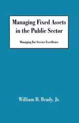 Managing Fixed Assets in the Public Sector - D. Jr. Brady William