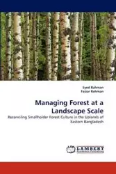 Managing Forest at a Landscape Scale - Rahman Syed