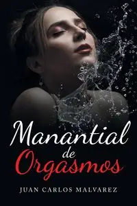 Manantial de Orgasmos - Juan Carlos Malvarez