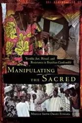 Manipulating the Sacred - OMARI-TUNKARA MIKELLE S.