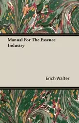 Manual For The Essence Industry - Walter Erich