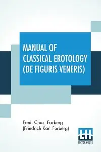 Manual Of Classical Erotology (De Figuris Veneris) - Karl Forberg (Friedrich Forberg) Fred.